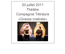 20 juillet 2011
Théâtre
Compagnie Tétralyre
«Grasse matinée»
￼