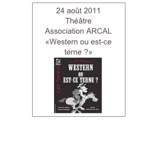 24 août 2011
Théâtre
Association ARCAL
«Western ou est-ce terne ?»
￼