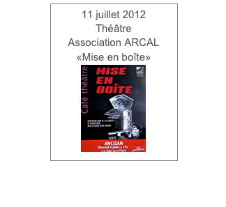 11 juillet 2012
Théâtre
Association ARCAL
«Mise en boîte»
￼