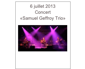 6 juillet 2013
Concert
«Samuel Geffroy Trio»

￼

