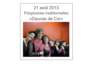 21 août 2013
Polyphonies traditionnelles
«Daunas de Cor»
￼
